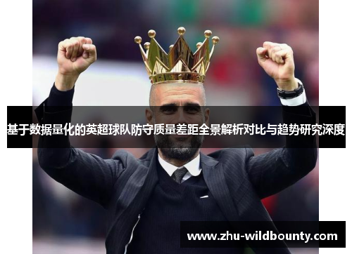 基于数据量化的英超球队防守质量差距全景解析对比与趋势研究深度